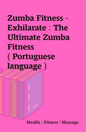 Zumba Fitness – Exhilarate : The Ultimate Zumba Fitness ( Portuguese language )