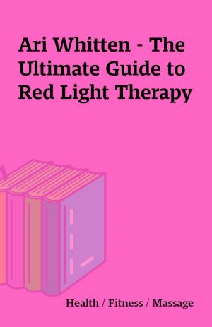 Ari Whitten – The Ultimate Guide to Red Light Therapy