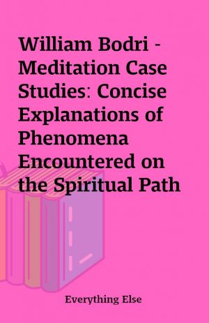 William Bodri – Meditation Case Studies: Concise Explanations of Phenomena Encountered on the Spiritual Path