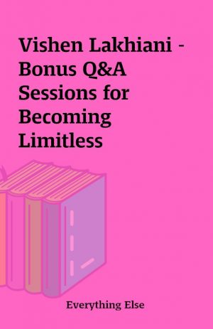 Vishen Lakhiani – Bonus Q&A Sessions for Becoming Limitless