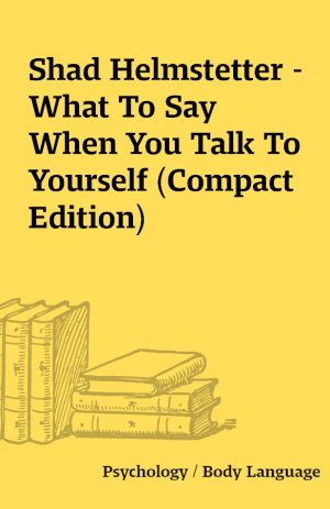 Shad Helmstetter – What To Say When You Talk To Yourself (Compact Edition)