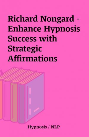 Richard Nongard – Enhance Hypnosis Success with Strategic Affirmations