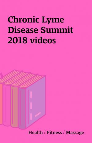 Chronic Lyme Disease Summit 2018 videos