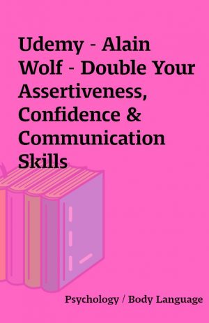 Udemy – Alain Wolf – Double Your Assertiveness, Confidence & Communication Skills