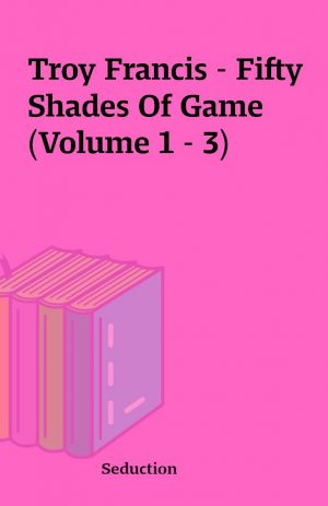 Troy Francis – Fifty Shades Of Game (Volume 1 – 3)