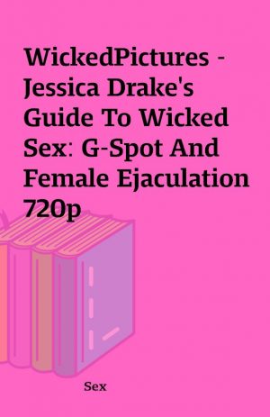 WickedPictures – Jessica Drake’s Guide To Wicked Sex: G-Spot And Female Ejaculation 720p