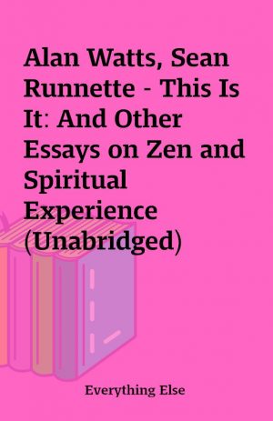 Alan Watts, Sean Runnette – This Is It: And Other Essays on Zen and Spiritual Experience (Unabridged)