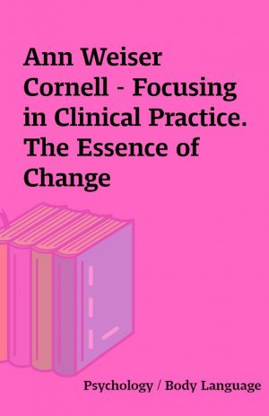 Ann Weiser Cornell – Focusing in Clinical Practice. The Essence of Change