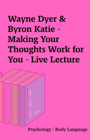 Wayne Dyer & Byron Katie – Making Your Thoughts Work for You – Live Lecture