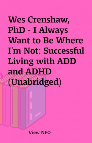 Wes Crenshaw, PhD – I Always Want to Be Where I’m Not: Successful Living with ADD and ADHD (Unabridged)