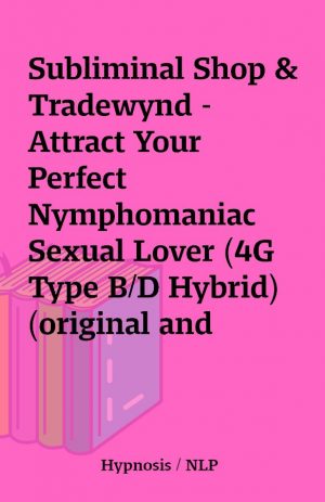 Subliminal Shop & Tradewynd – Attract Your Perfect Nymphomaniac Sexual Lover (4G Type B/D Hybrid) (original and custom hybrid)