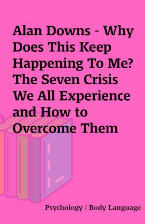 Alan Downs – Why Does This Keep Happening To Me? The Seven Crisis We All Experience and How to Overcome Them