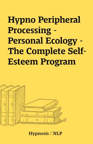 Hypno Peripheral Processing – Personal Ecology – The Complete Self-Esteem Program