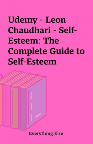 Udemy – Leon Chaudhari – Self-Esteem: The Complete Guide to Self-Esteem