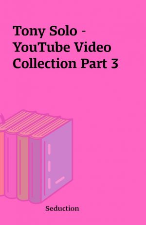 Tony Solo – YouTube Video Collection Part 3