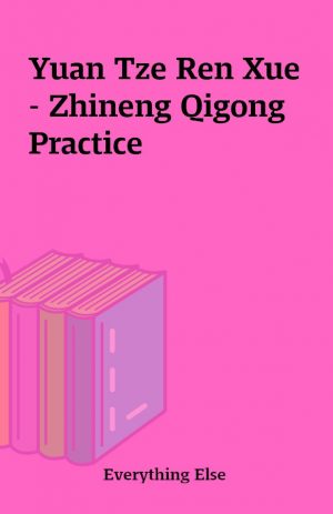 Yuan Tze Ren Xue – Zhineng Qigong Practice