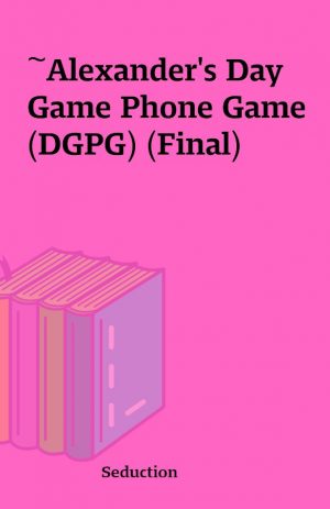 ~Alexander’s Day Game Phone Game (DGPG) (Final)