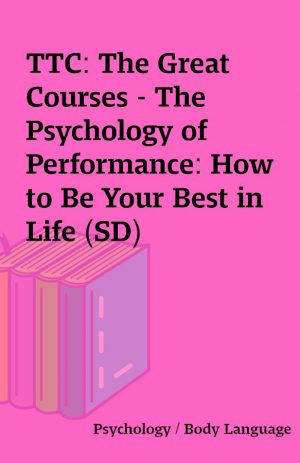 TTC: The Great Courses – The Psychology of Performance: How to Be Your Best in Life (SD)