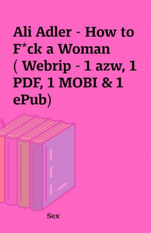 Ali Adler – How to F*ck a Woman ( Webrip – 1 azw, 1 PDF, 1 MOBI & 1 ePub)