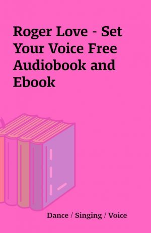 Roger Love – Set Your Voice Free Audiobook and Ebook