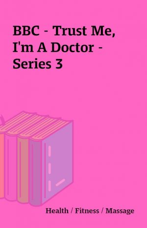 BBC – Trust Me, I’m A Doctor – Series 3