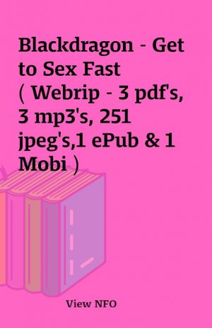 Blackdragon – Get to Sex Fast ( Webrip – 3 pdf’s, 3 mp3’s, 251 jpeg’s,1 ePub & 1 Mobi )