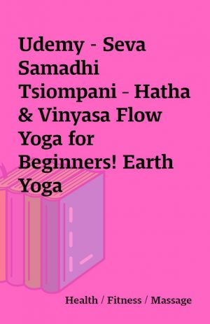 Udemy – Seva Samadhi Tsiompani – Hatha & Vinyasa Flow Yoga for Beginners! Earth Yoga