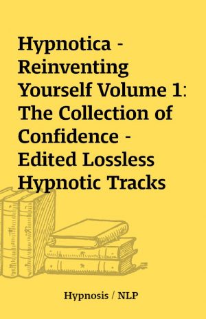 Hypnotica – Reinventing Yourself Volume 1: The Collection of Confidence – Edited Lossless Hypnotic Tracks