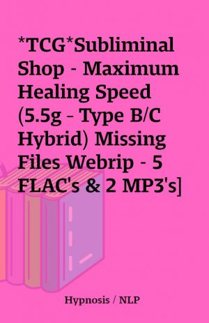 *TCG*Subliminal Shop – Maximum Healing Speed (5.5g – Type B/C Hybrid) Missing Files Webrip – 5 FLAC’s & 2 MP3’s]