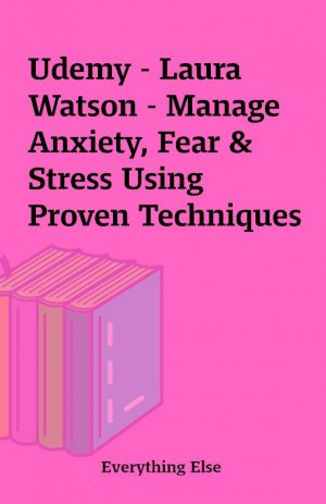 Udemy – Laura Watson – Manage Anxiety, Fear & Stress Using Proven Techniques