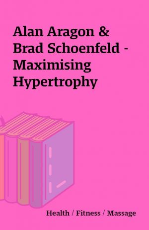 Alan Aragon & Brad Schoenfeld – Maximising Hypertrophy