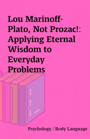 Lou Marinoff- Plato, Not Prozac!: Applying Eternal Wisdom to Everyday Problems