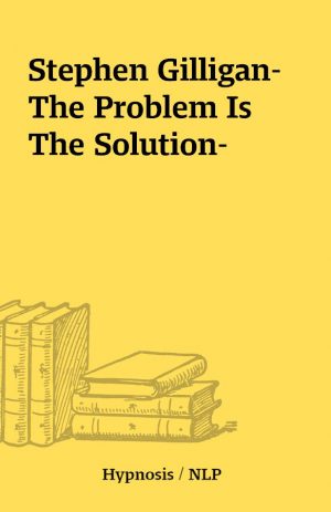 Stephen Gilligan-The Problem Is The Solution-