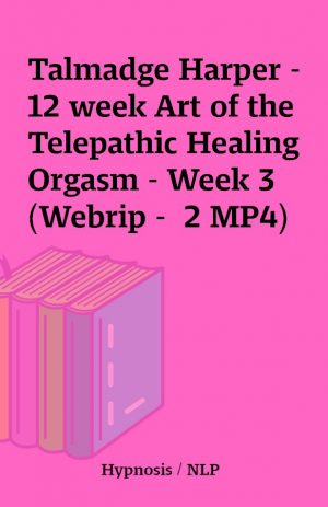 Talmadge Harper – 12 week Art of the Telepathic Healing Orgasm – Week 3 (Webrip –  2 MP4)