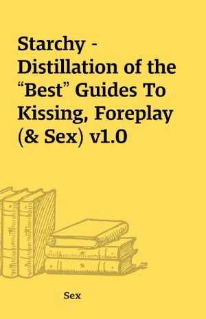 Starchy – Distillation of the “Best” Guides To Kissing, Foreplay (& Sex) v1.0