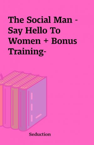 The Social Man – Say Hello To Women + Bonus Training-