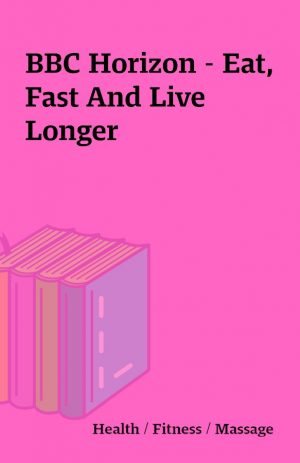 BBC Horizon – Eat, Fast And Live Longer