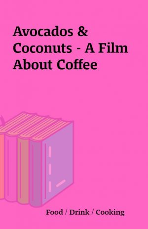 Avocados & Coconuts – A Film About Coffee