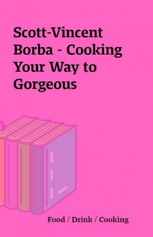 Scott-Vincent Borba – Cooking Your Way to Gorgeous