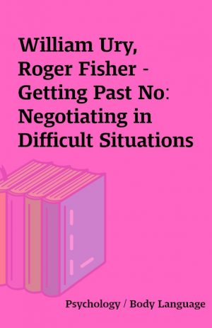 William Ury, Roger Fisher – Getting Past No: Negotiating in Difficult Situations