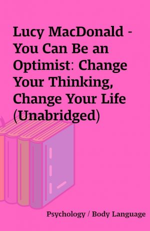 Lucy MacDonald – You Can Be an Optimist: Change Your Thinking, Change Your Life (Unabridged)