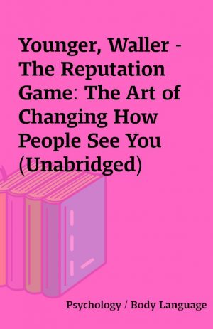 Younger, Waller – The Reputation Game: The Art of Changing How People See You (Unabridged)