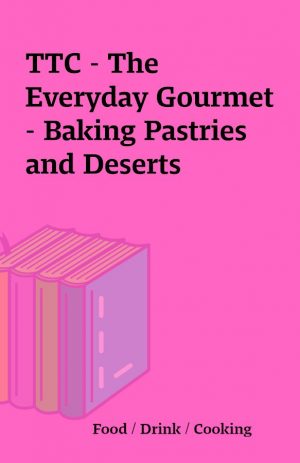 TTC – The Everyday Gourmet – Baking Pastries and Deserts