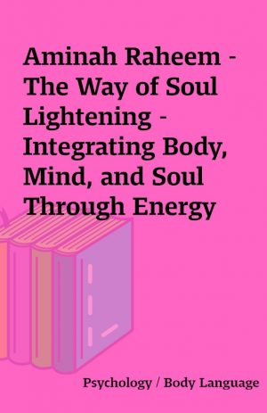 Aminah Raheem – The Way of Soul Lightening – Integrating Body, Mind, and Soul Through Energy