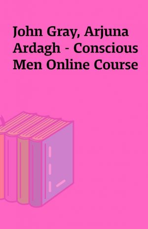 John Gray, Arjuna Ardagh – Conscious Men Online Course