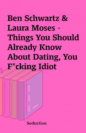 Ben Schwartz & Laura Moses – Things You Should Already Know About Dating, You F*cking Idiot