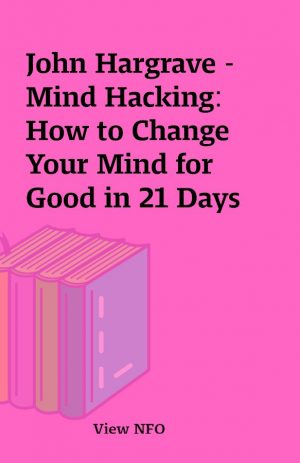 John Hargrave – Mind Hacking: How to Change Your Mind for Good in 21 Days