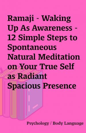 Ramaji – Waking Up As Awareness – 12 Simple Steps to Spontaneous Natural Meditation on Your True Self as Radiant Spacious Presence