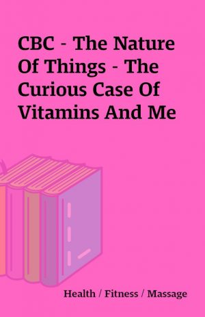 CBC – The Nature Of Things – The Curious Case Of Vitamins And Me