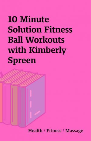 10 Minute Solution Fitness Ball Workouts with Kimberly Spreen